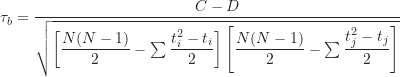 \begin{equation*}\tau_b = \frac {C-D}{\sqrt { \left [ \dfrac {N(N-1)}{2}-\sum {\dfrac {t_i^2-t_i}{2}} \right ] \left [ \dfrac {N(N-1)}{2}-\sum {\dfrac {t_j^2-t_j}{2}} \right ] }}\end{equation*}