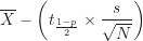 \displaystyle \overline X - \left ( t_{\frac {1-p}{2}} \times \frac {s}{\sqrt N} \right )