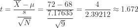 \[ t=\frac {\overline X-\mu}{\displaystyle \frac {s}{\sqrt N}}=\frac {72-68}{\displaystyle \frac {7.17635}{\sqrt 9}}=\frac {4}{2.39212} \approx 1.672 \]
