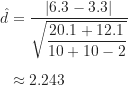\begin{align*}\hat d &= \frac { | 6.3-3.3 | }{\sqrt {\dfrac {20.1+12.1}{10+10-2}}} \\[5pt]&\approx 2.243\end{align*}