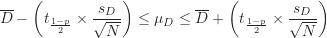 \begin{equation*}\overline D - \left ( t_{\frac{1-p}{2}} \times \frac {s_D}{\sqrt {N}} \right ) \leq \mu_D \leq \overline D + \left ( t_{\frac {1-p}{2}} \times \frac {s_D}{\sqrt {N}} \right )\end{equation*}