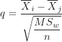 \begin{equation*}q=\frac {\overline X_i-\overline X_j}{\sqrt {\dfrac {MS_w}{n}}}\end{equation*}