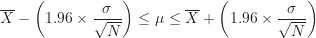 \begin{equation*}\overline X - \left ( 1.96\times \frac {\sigma}{\sqrt N} \right ) \leq \mu \leq \overline X + \left ( 1.96\times \frac {\sigma}{\sqrt N} \right )\end{equation*}