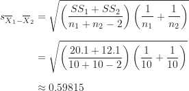 \begin{align*}s_{\overline X_1-\overline X_2} &= \sqrt {\left ( \frac {SS_1+SS_2}{n_1+n_2-2} \right ) \left ( \frac {1}{n_1}+\frac {1}{n_2} \right )} \\[5pt]&= \sqrt {\left ( \frac {20.1+12.1}{10+10-2} \right ) \left ( \frac {1}{10}+\frac {1}{10} \right )} \\[5pt]&\approx 0.59815\end{align*}